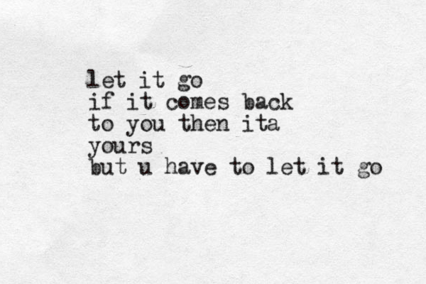 let it go if it comes back to you then ita yours but u have to let it go 