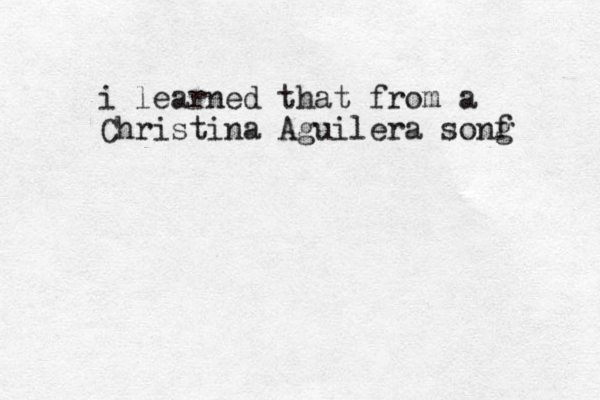 i learned that from a Christina Aguilera sonf g 