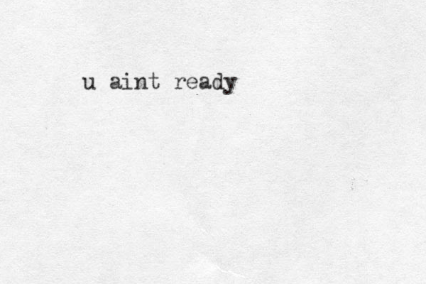 u aint ready 