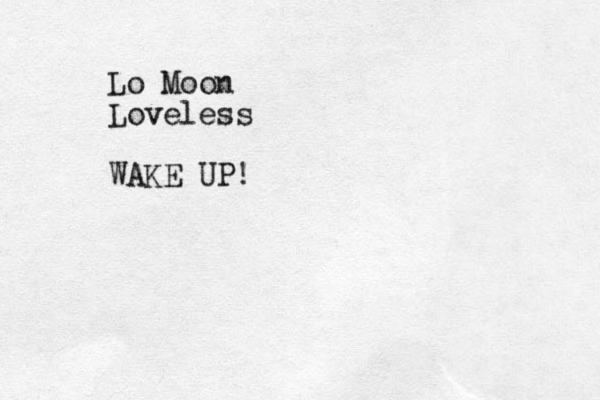 Lo Moon Loveless WAKE UP!