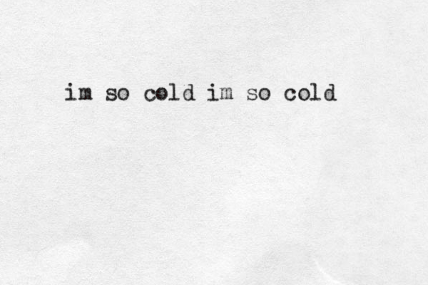 im so cold im so cold