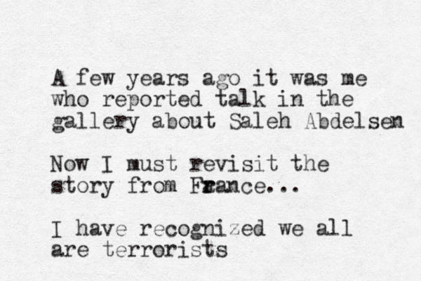 A few years ago it was me who reported talk in the gallery about Saleh Abdelsen Now I must revisit the story from Fa r rance... I have recognized we all are terrorists