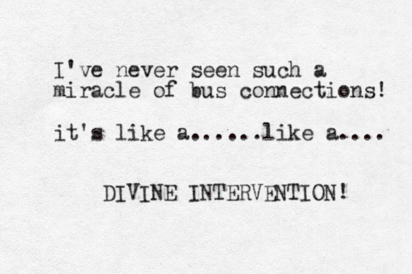I've never seen such a miracle of bus connections! it's like a......like a.... DIVINE INTERVENTION! 