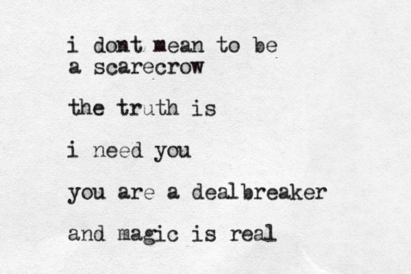 i dont mean to be a scarecrow the truth is i need you you are a dealbreaker and magic is real .