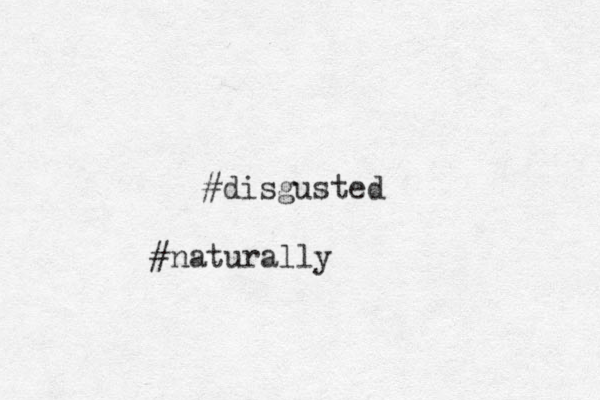#disgusted #naturally