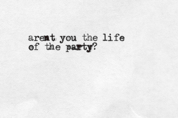 arent you the life of the party?
