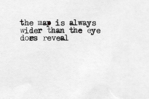 the map is always wider than the eye dor es reveal
