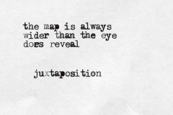 the map is always wider than the eye dor es reveal juxtaposition