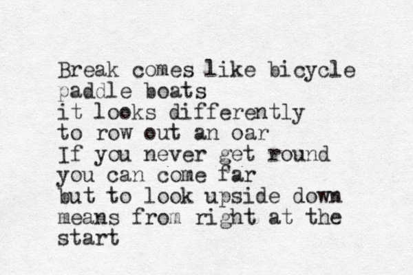 Break comes like bicycle paddle boats it looks differently to row out an oar If you never get round you can come far but to look upside down means from right at the start 