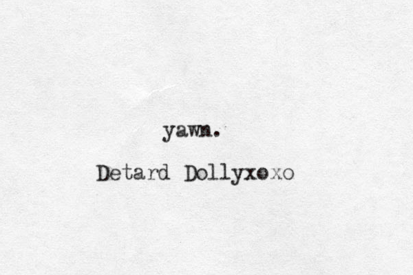 yawn. Detard Dollyxoxo