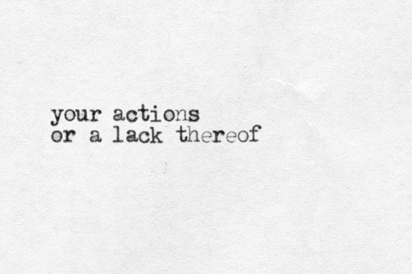 your actions or a lack thereof