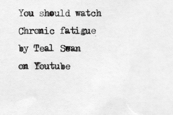 You should watch Chronic fatigue by Teal Se wan on Youtube