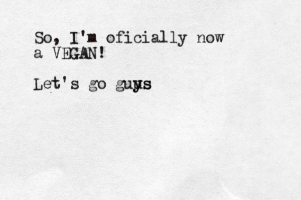 So, I'm oficially now a VEGAN! Let's go guus y ys
