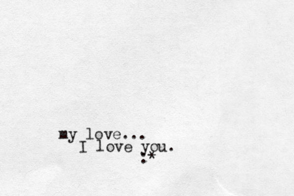 my love... :* I love you. 