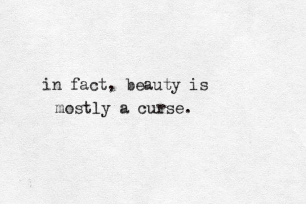 in fact, beauty is mostly a curse.