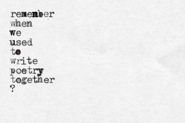 remen n mber when we used to write poetry together ?