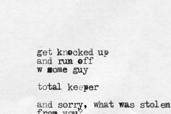 get knocked up and run off w some guy total keeper and sorry, what was stolen from you? 