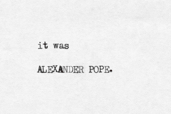 it was ALEXANDER POPE.