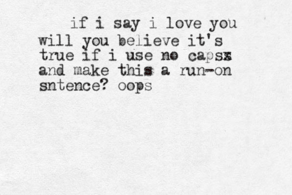 dear love dear...love deer lore come with us if i say i love you will you believe it's true if i use no capss x and make this a run-on sntence? oops