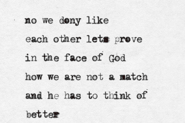 no we dony like each other lets prove in the face of God how we are not a match and he has to think of better