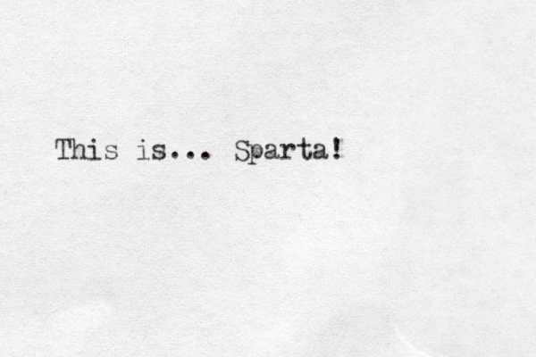 This is... Sparta!