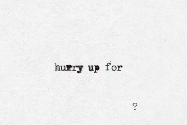 hurry up for ?