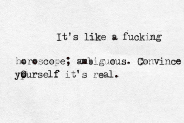 It's like a fucking horoscope; ambiguous. Convince ypurself o O f it's real.