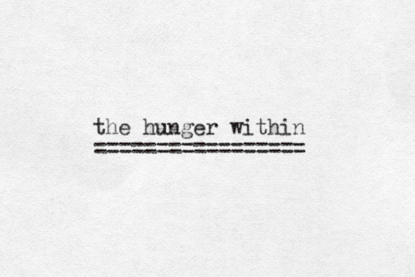 the hunger within ================= 