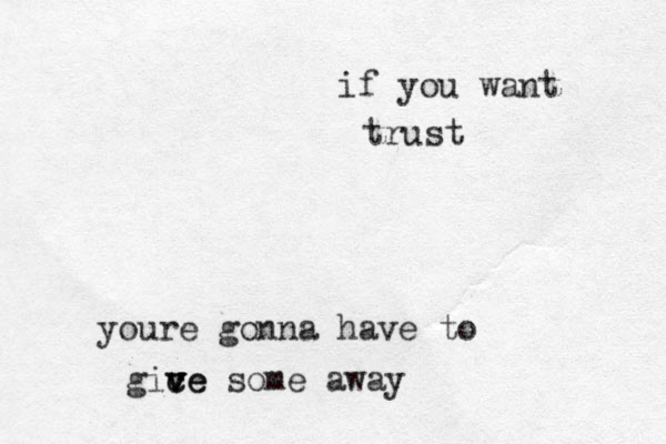 if you want trust youre gonna have to gice v c v v ve some away
