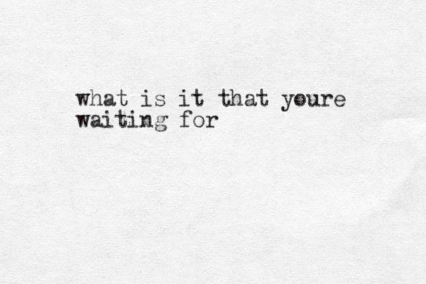 what is it that youre waiting for