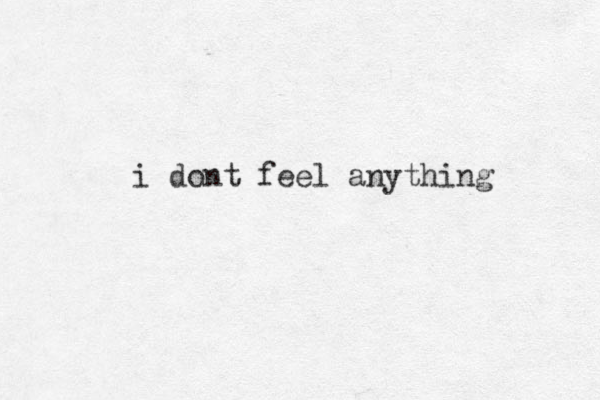 i dont feel anything