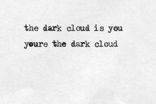 the dark cloud is you youre the dark cloud