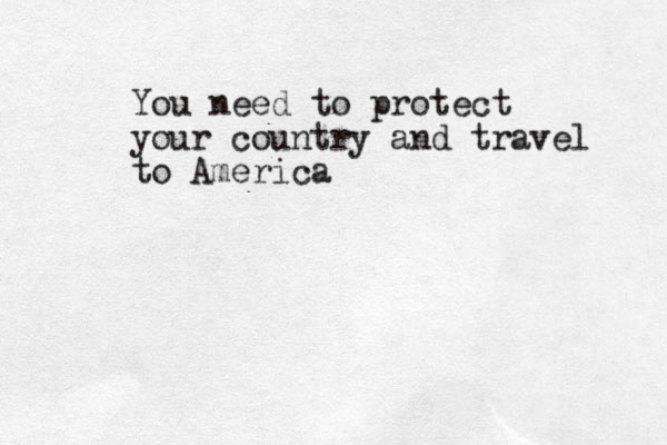 You need to protect your country and travel to America