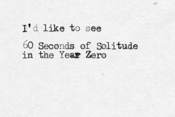 I'd like to see 60 Seconds of Solitude in the Year Zero 
