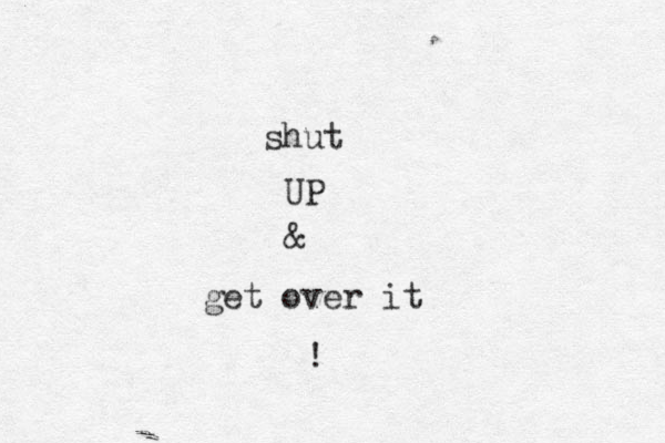 shut UP & get over it ! 