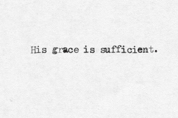 His grace is sufficient. 