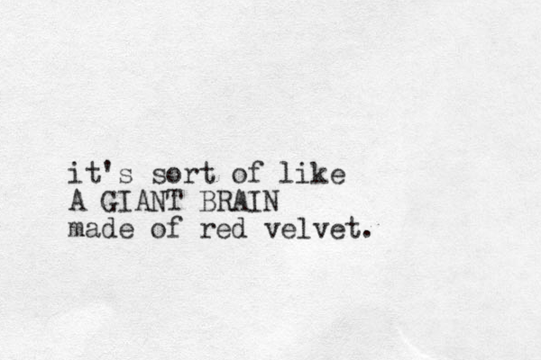 it's sort of like A GIANT BRAIN made of red velvet.