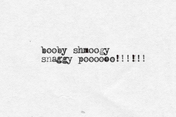 booby shmoogy snaggy poooooo!!!!!!