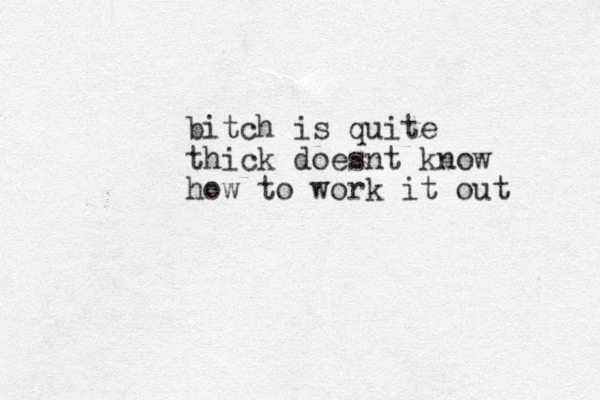 bitch is quite thick doesnt know how to work it out