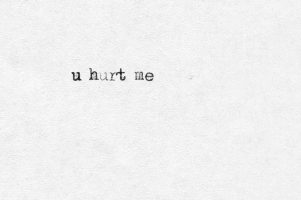 u hurt me
