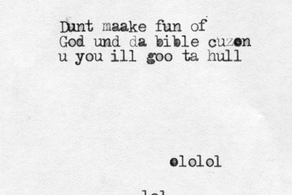 Dunt maake fun of God und da bible cuzon u you ill goo ta hull lol ololol