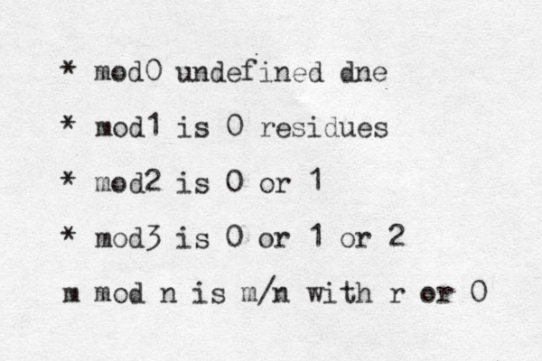 * mod0 undefined dne * mod1 is 0 residues * mod2 is 0 or 1 * mod3 is 0 or 1 or 2 m mod n is m/n with r or 0 