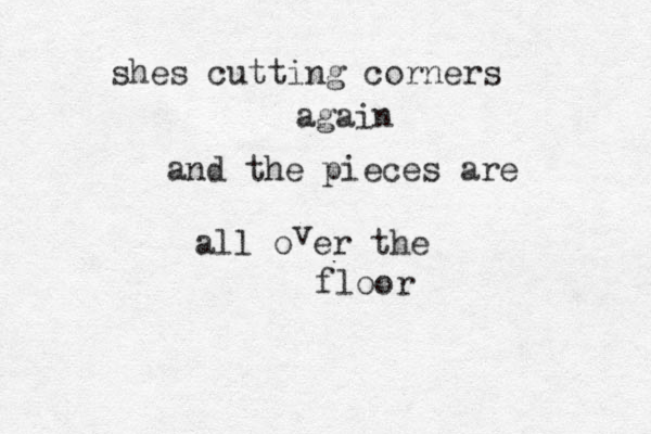 shes cutting corners again and the pieces are all o er the v floor 