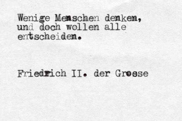 Wenige Menschen denken, und doch wollen alle entscheiden. Friedrich II. der Gro e sse