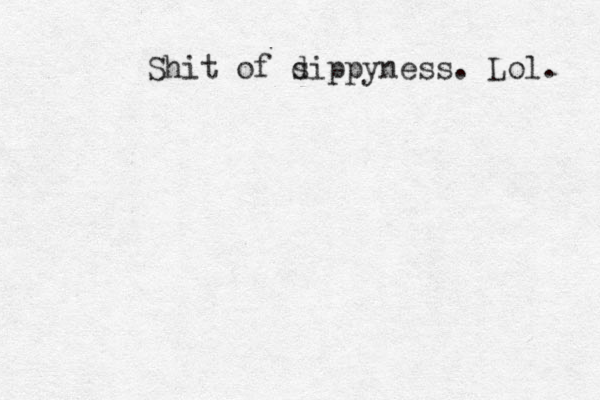 Shit of s dippy ness. Lol. 