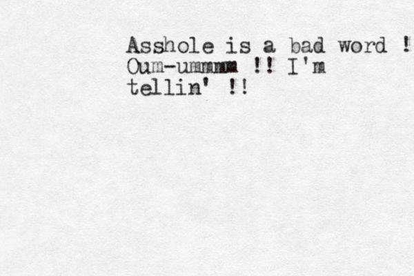 Asshole is a bad word ! Oum-ummmm !! I'm tellin' !!