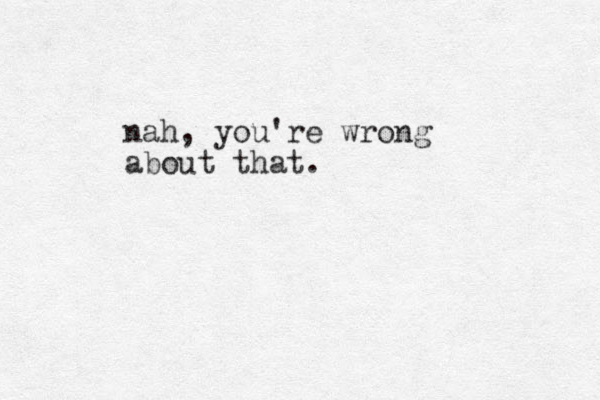 nah, you're wrong about that.