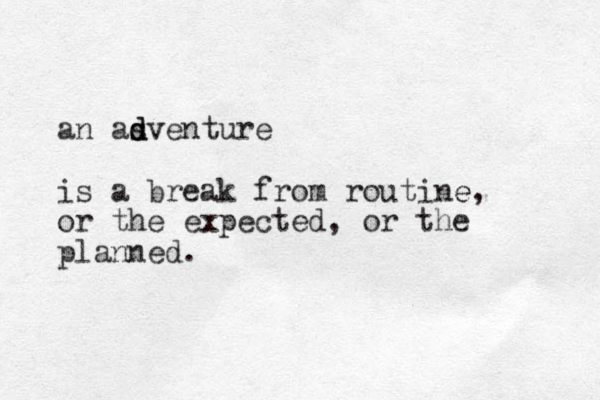 an asvent d d d ure is a break from routine e, or the expected, or the planned.