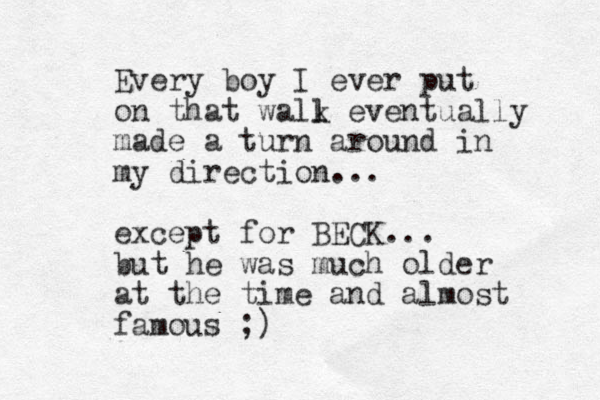 Every boy I ever put on that wall k l eventually made a turn around in my direction... except for BECK... but he was much older at the time and almost famous ;)
