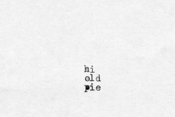 hi old pie 
